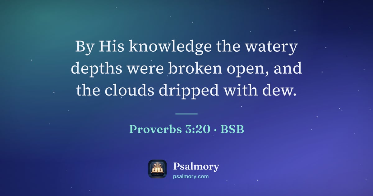 Proverbs 3:20 verse artwork: By His knowledge the watery depths were broken open, and the clouds dripped with dew.