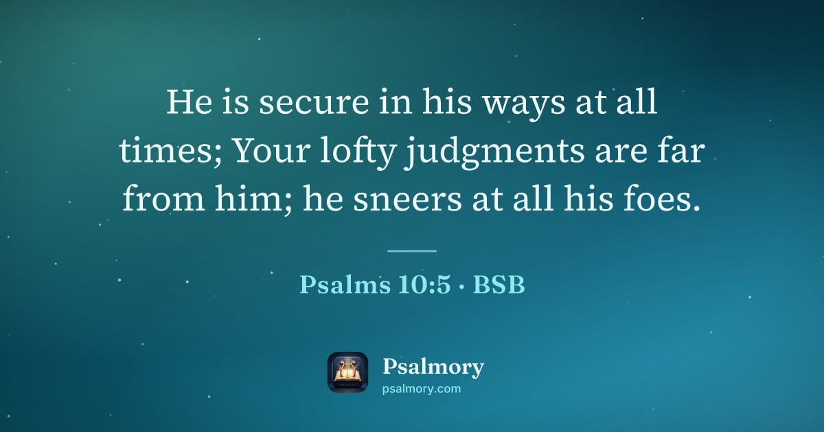 Psalm 10:5 verse artwork: He is secure in his ways at all times; Your lofty judgments are far from him; he sneers…