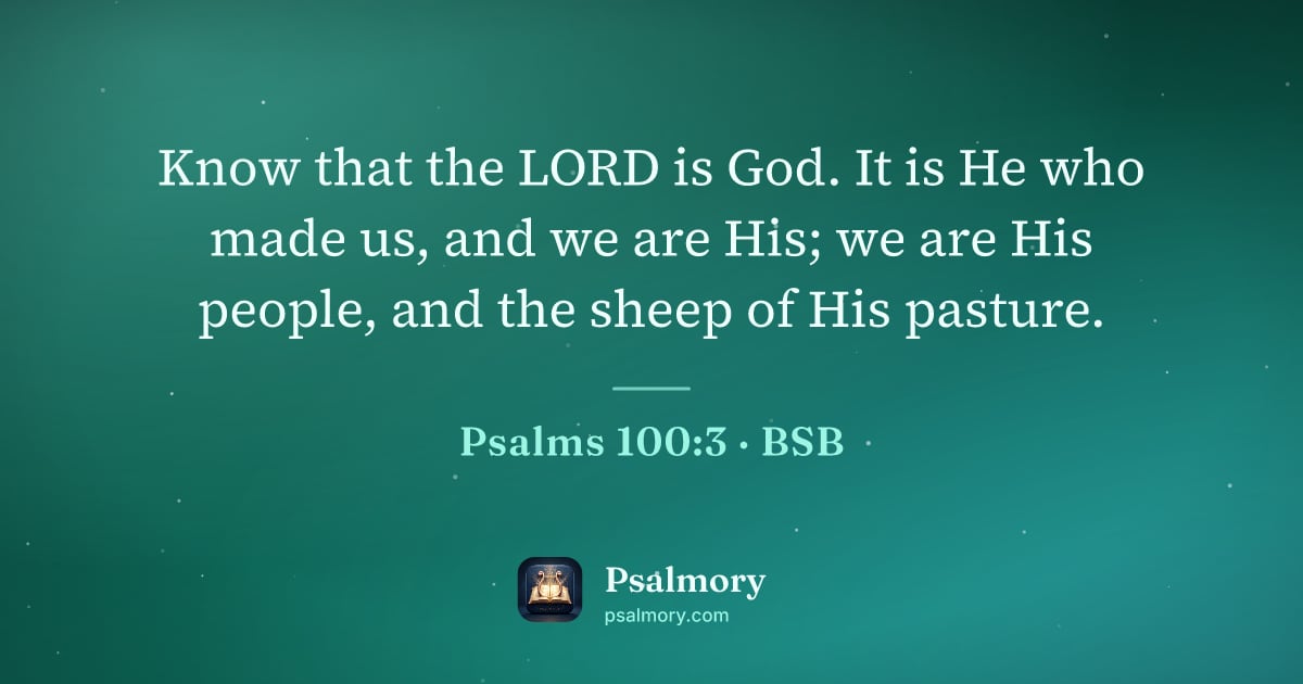 Psalm 100:3 verse artwork: Know that the LORD is God. It is He who made us, and we are His; we are His people, and…