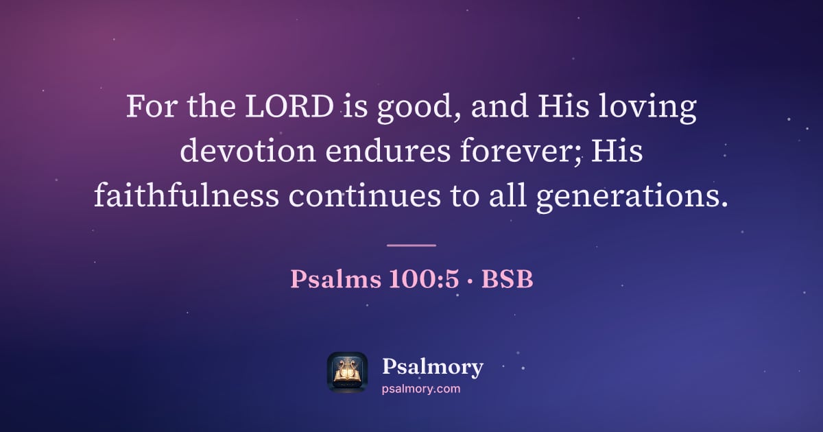 Psalm 100:5 verse artwork: For the LORD is good, and His loving devotion endures forever; His faithfulness…