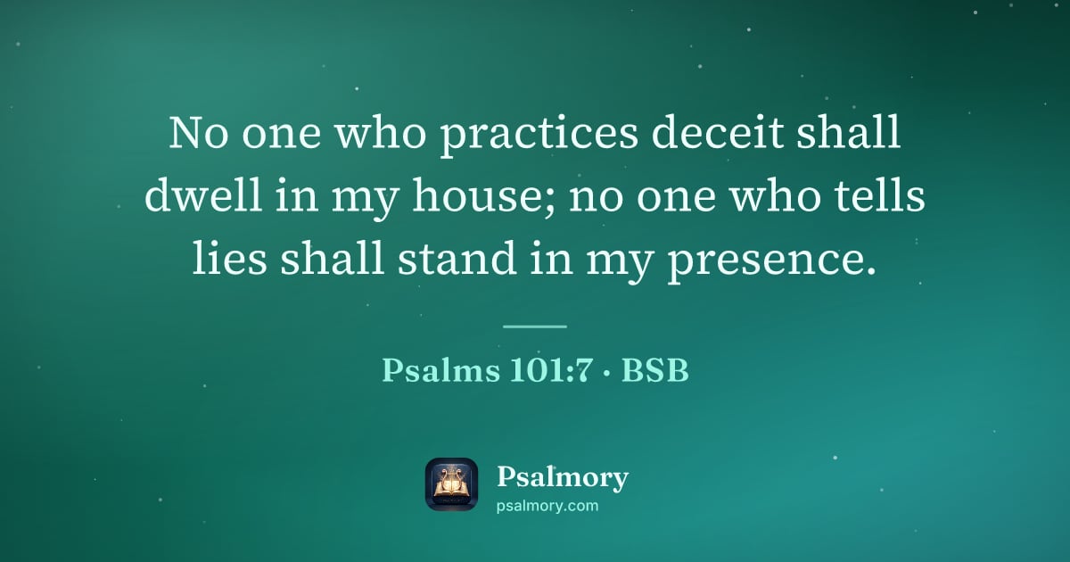 Psalm 101:7 verse artwork: No one who practices deceit shall dwell in my house; no one who tells lies shall stand…
