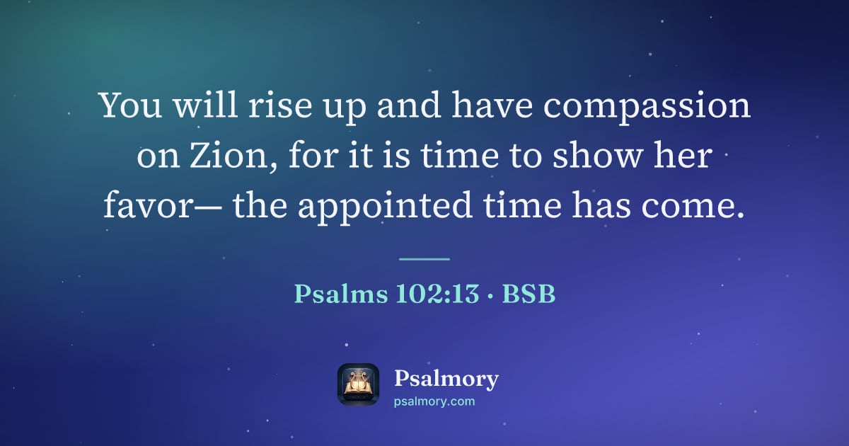Psalm 102:13 verse artwork: You will rise up and have compassion on Zion, for it is time to show her favor— the…