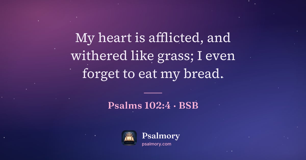 Psalm 102:4 verse artwork: My heart is afflicted, and withered like grass; I even forget to eat my bread.