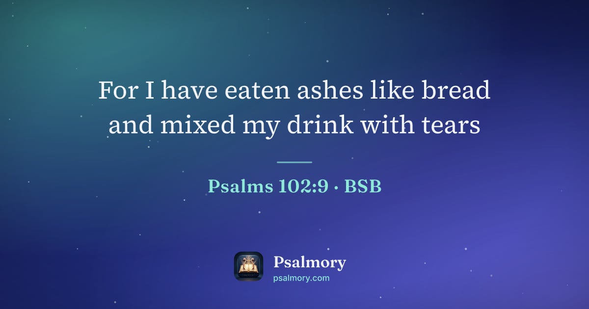 Psalm 102:9 verse artwork: For I have eaten ashes like bread and mixed my drink with tears