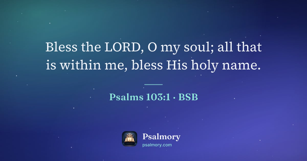 Psalm 103:1 verse artwork: Bless the LORD, O my soul; all that is within me, bless His holy name.