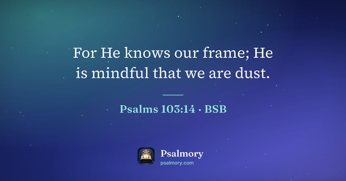 Psalm 103:14 verse artwork: For He knows our frame; He is mindful that we are dust.