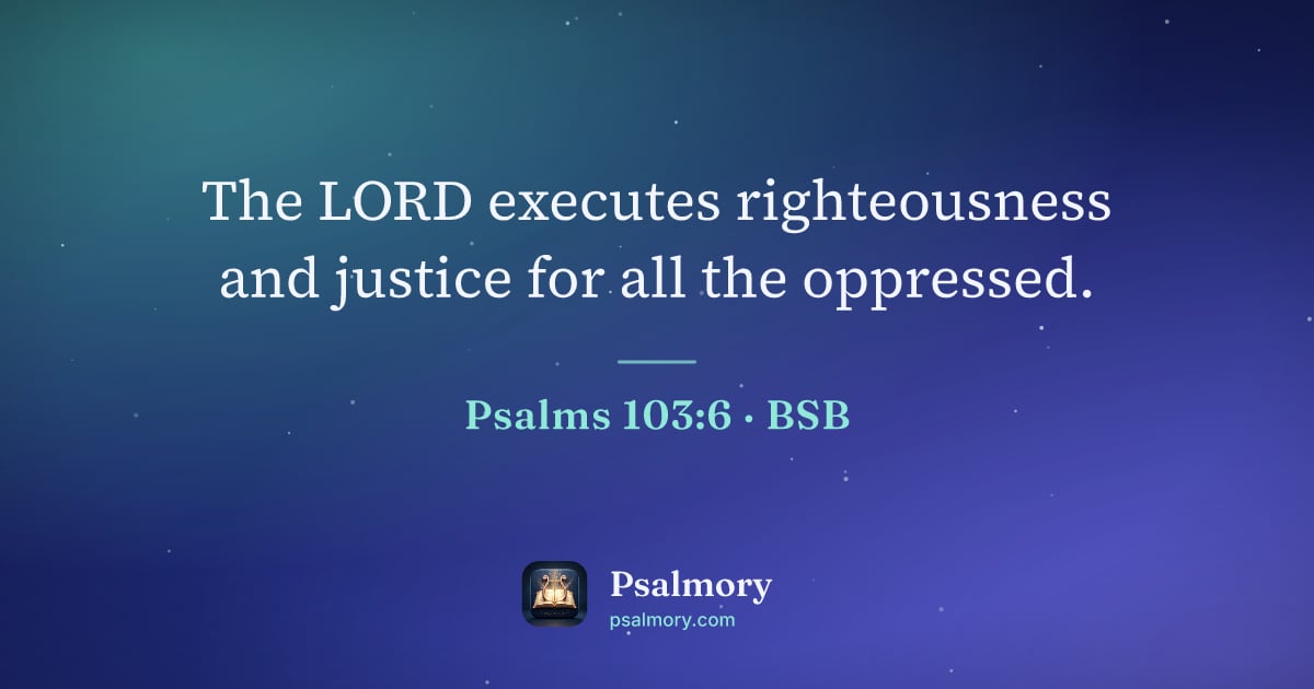 Psalm 103:6 verse artwork: The LORD executes righteousness and justice for all the oppressed.