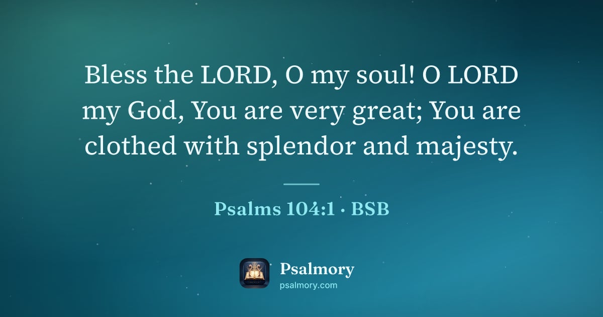 Psalm 104:1 verse artwork: Bless the LORD, O my soul! O LORD my God, You are very great; You are clothed with…