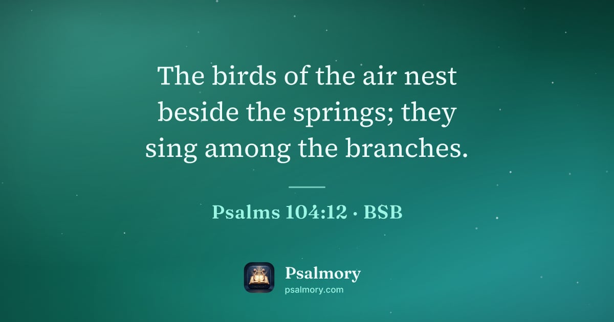 Psalm 104:12 verse artwork: The birds of the air nest beside the springs; they sing among the branches.