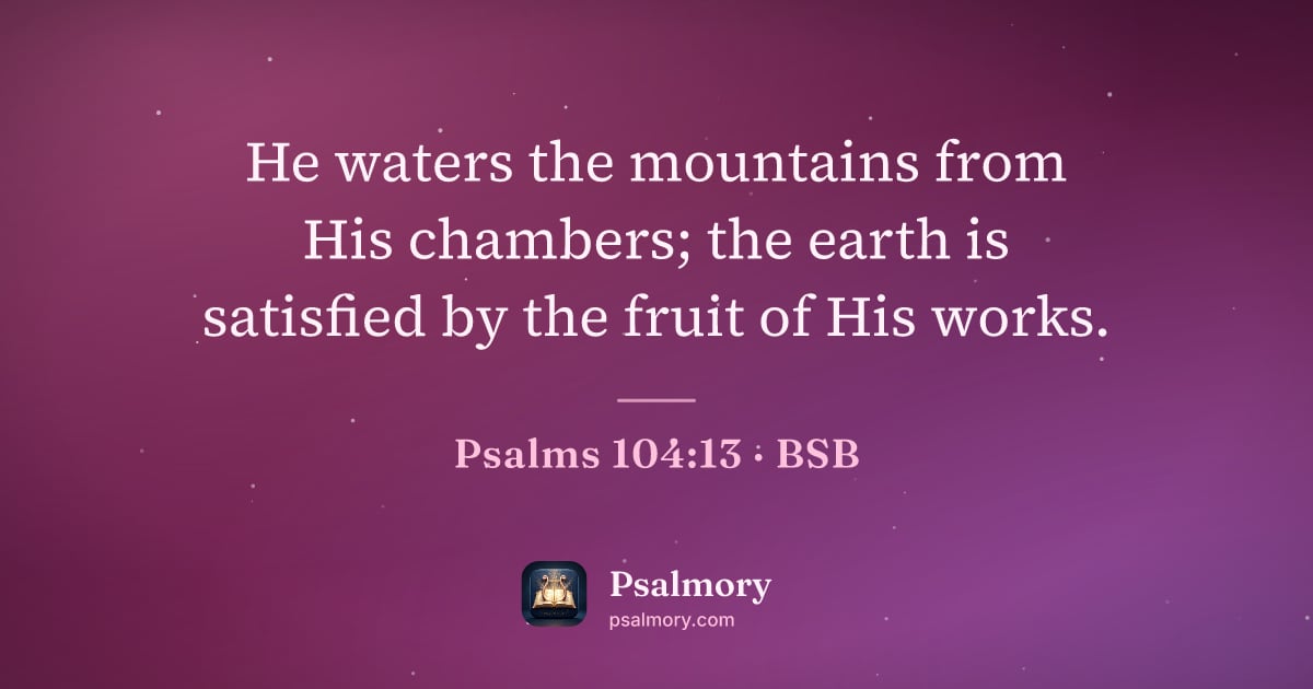 Psalm 104:13 verse artwork: He waters the mountains from His chambers; the earth is satisfied by the fruit of His…
