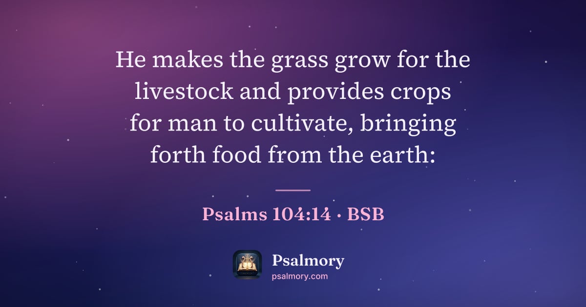 Psalm 104:14 verse artwork: He makes the grass grow for the livestock and provides crops for man to cultivate,…