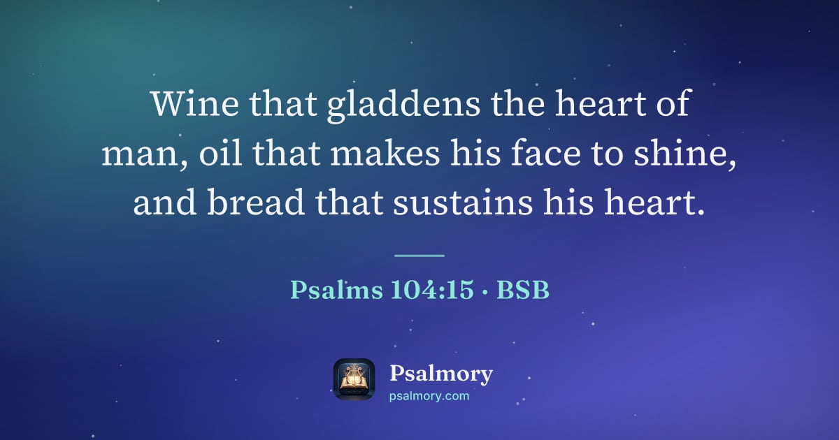 Psalm 104:15 verse artwork: Wine that gladdens the heart of man, oil that makes his face to shine, and bread that…
