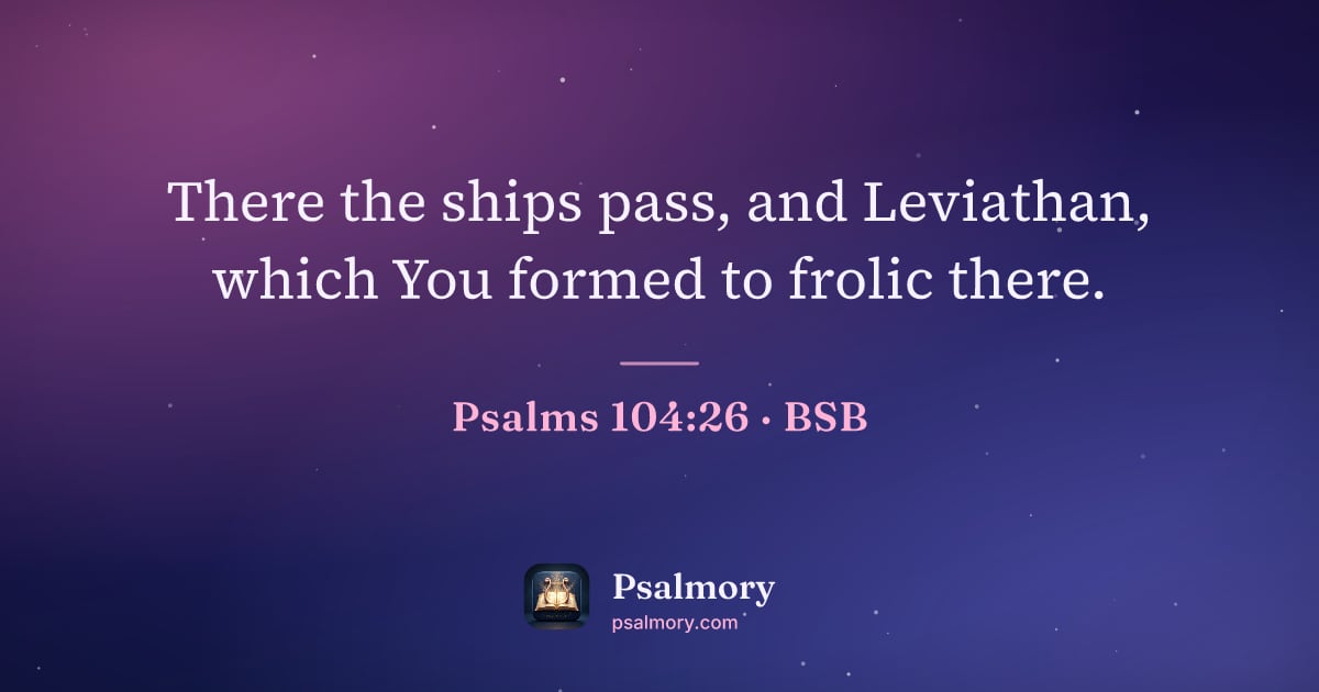 Psalm 104:26 verse artwork: There the ships pass, and Leviathan, which You formed to frolic there.