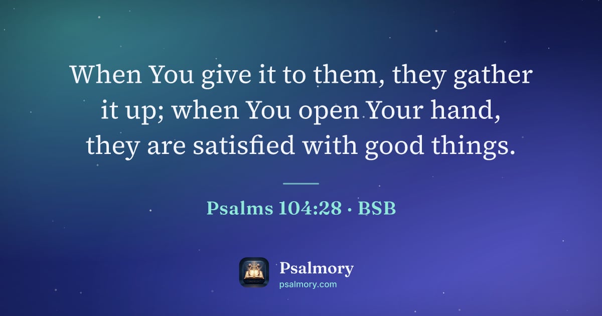 Psalm 104:28 verse artwork: When You give it to them, they gather it up; when You open Your hand, they are satisfied…