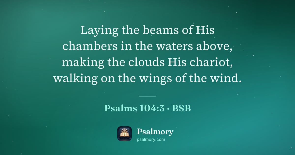 Psalm 104:3 verse artwork: Laying the beams of His chambers in the waters above, making the clouds His chariot,…