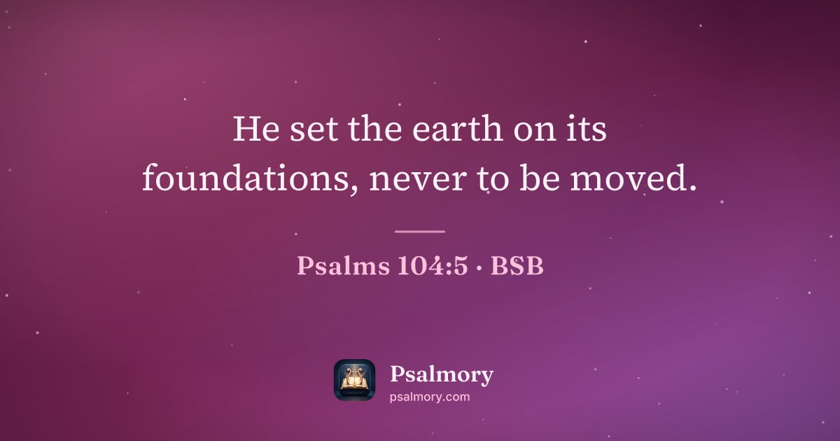 Psalm 104:5 verse artwork: He set the earth on its foundations, never to be moved.