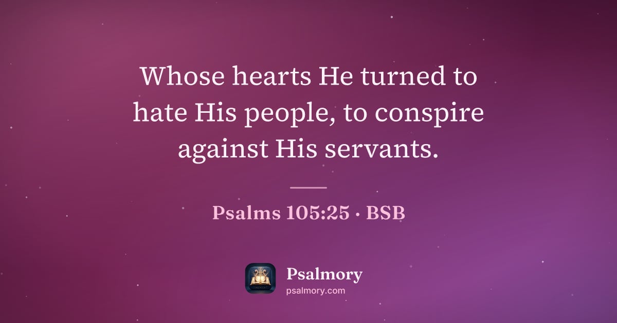 Psalm 105:25 verse artwork: Whose hearts He turned to hate His people, to conspire against His servants.