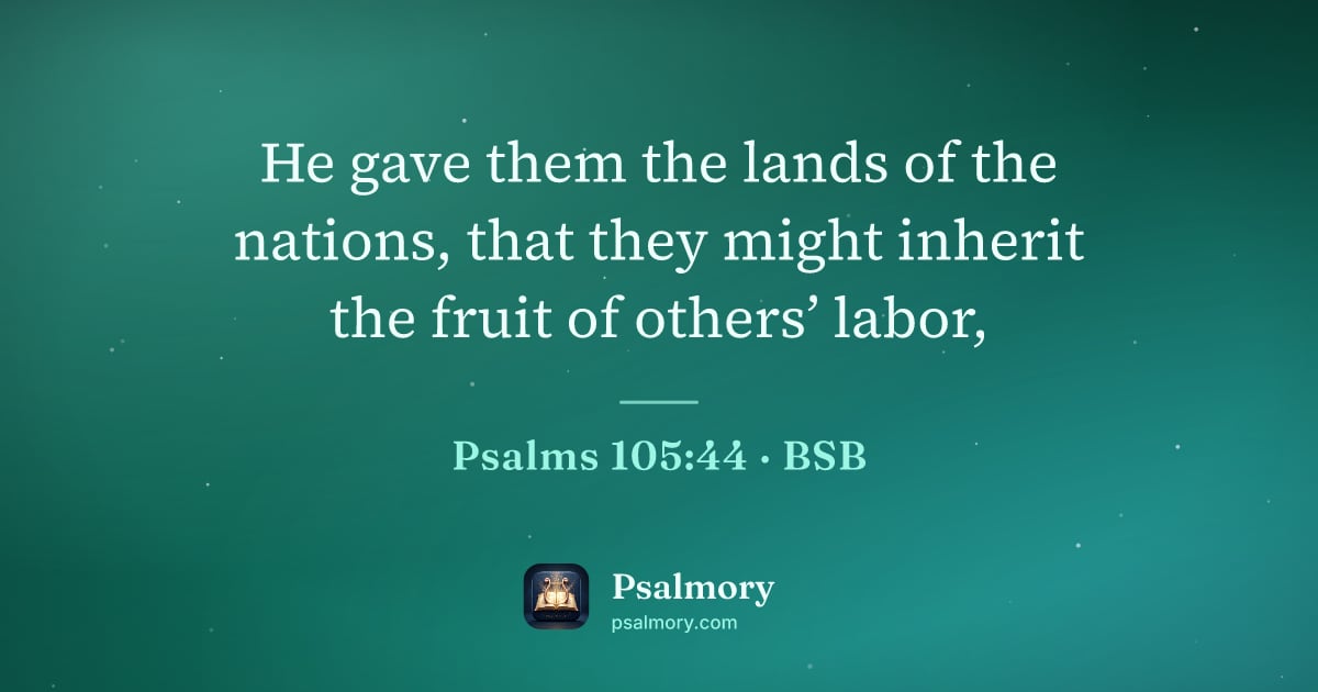 Psalm 105:44 verse artwork: He gave them the lands of the nations, that they might inherit the fruit of others’ labor,