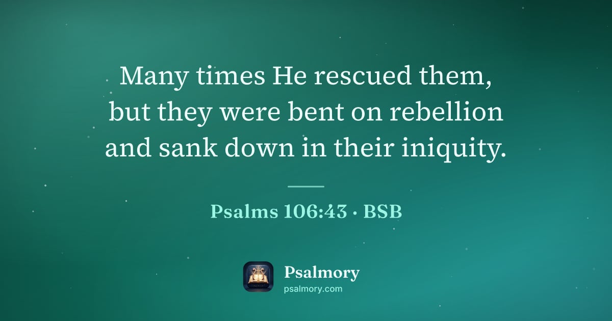 Psalm 106:43 verse artwork: Many times He rescued them, but they were bent on rebellion and sank down in their…