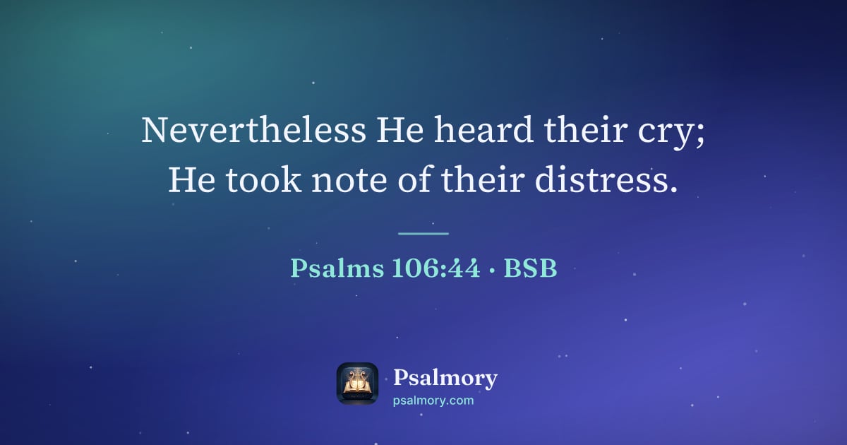 Psalm 106:44 verse artwork: Nevertheless He heard their cry; He took note of their distress.