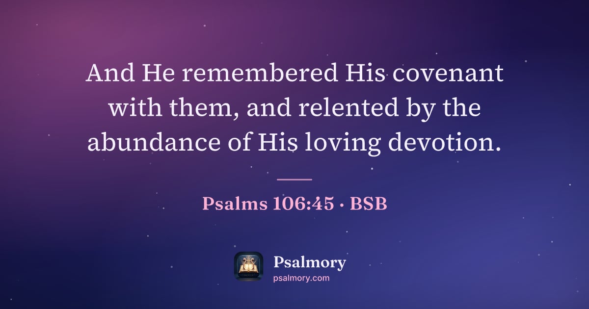 Psalm 106:45 verse artwork: And He remembered His covenant with them, and relented by the abundance of His loving…