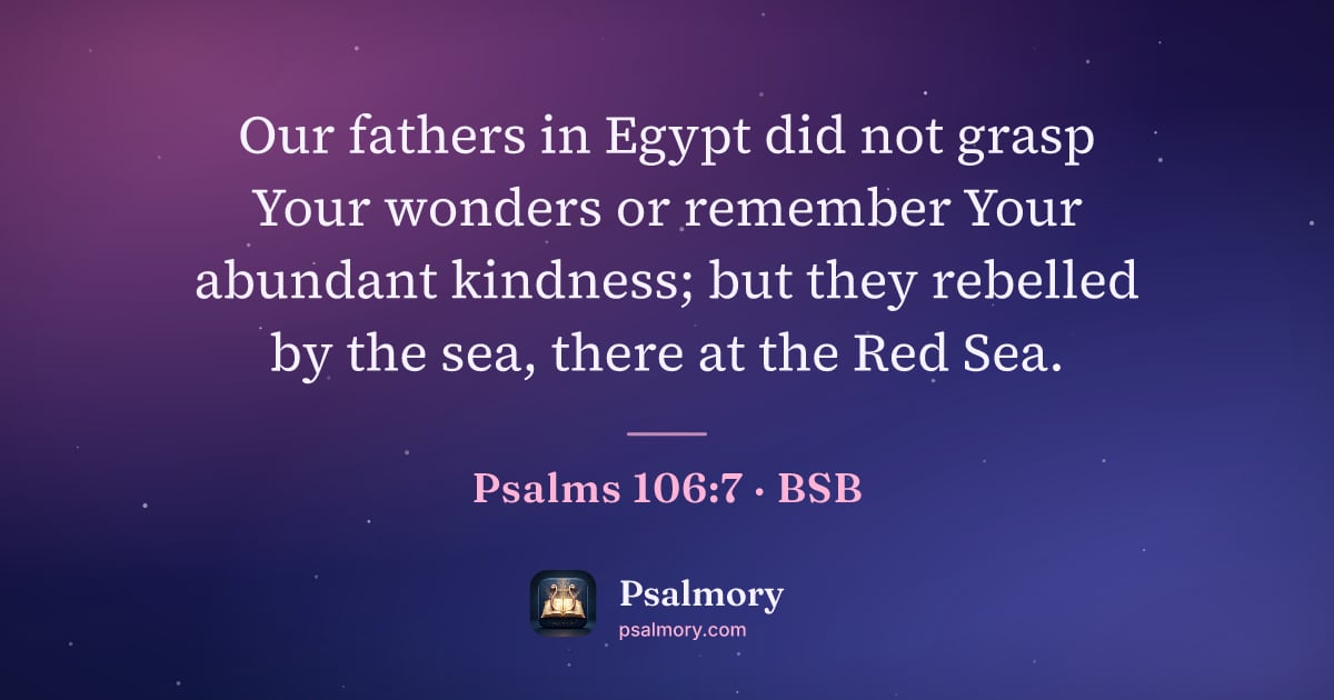 Psalm 106:7 verse artwork: Our fathers in Egypt did not grasp Your wonders or remember Your abundant kindness; but…