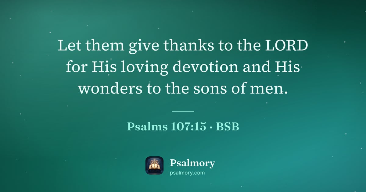 Psalm 107:15 verse artwork: Let them give thanks to the LORD for His loving devotion and His wonders to the sons of…