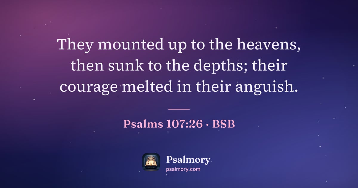 Psalm 107:26 verse artwork: They mounted up to the heavens, then sunk to the depths; their courage melted in their…