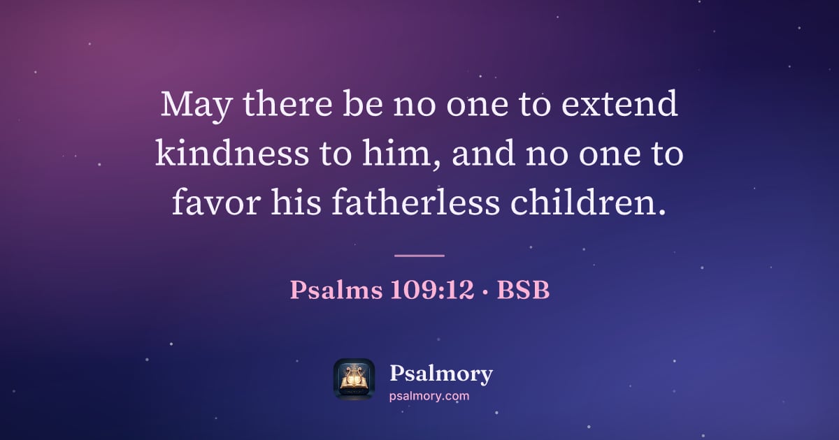 Psalm 109:12 verse artwork: May there be no one to extend kindness to him, and no one to favor his fatherless…