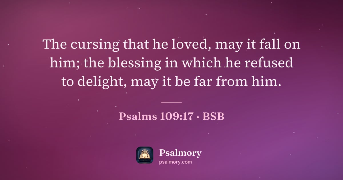 Psalm 109:17 verse artwork: The cursing that he loved, may it fall on him; the blessing in which he refused to…