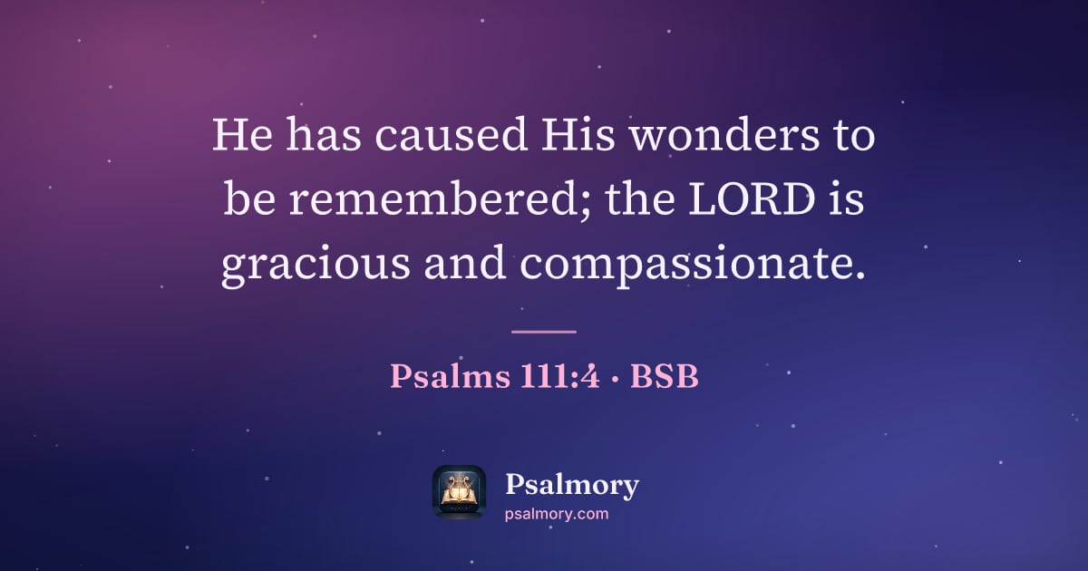 Psalm 111:4 verse artwork: He has caused His wonders to be remembered; the LORD is gracious and compassionate.