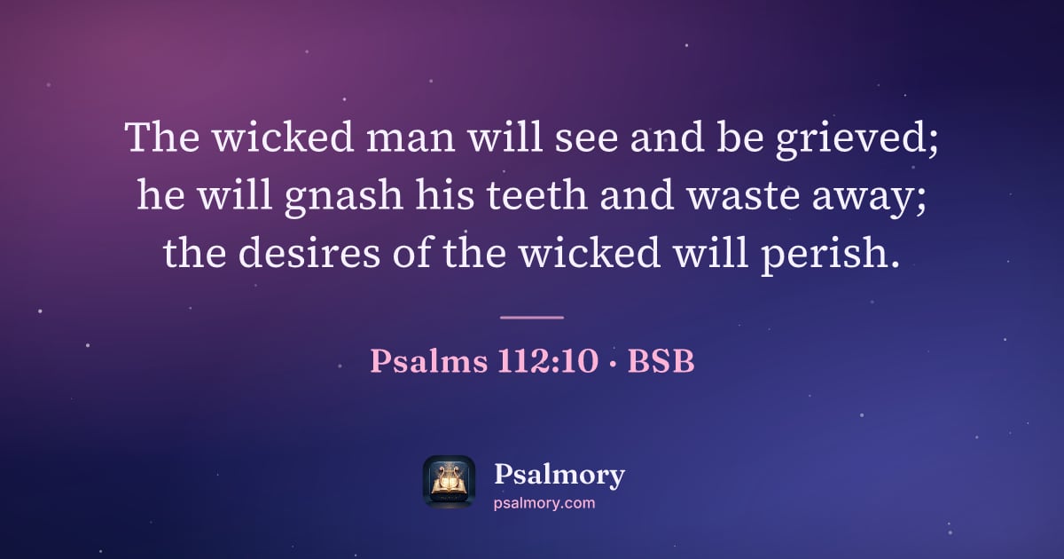 Psalm 112:10 verse artwork: The wicked man will see and be grieved; he will gnash his teeth and waste away; the…