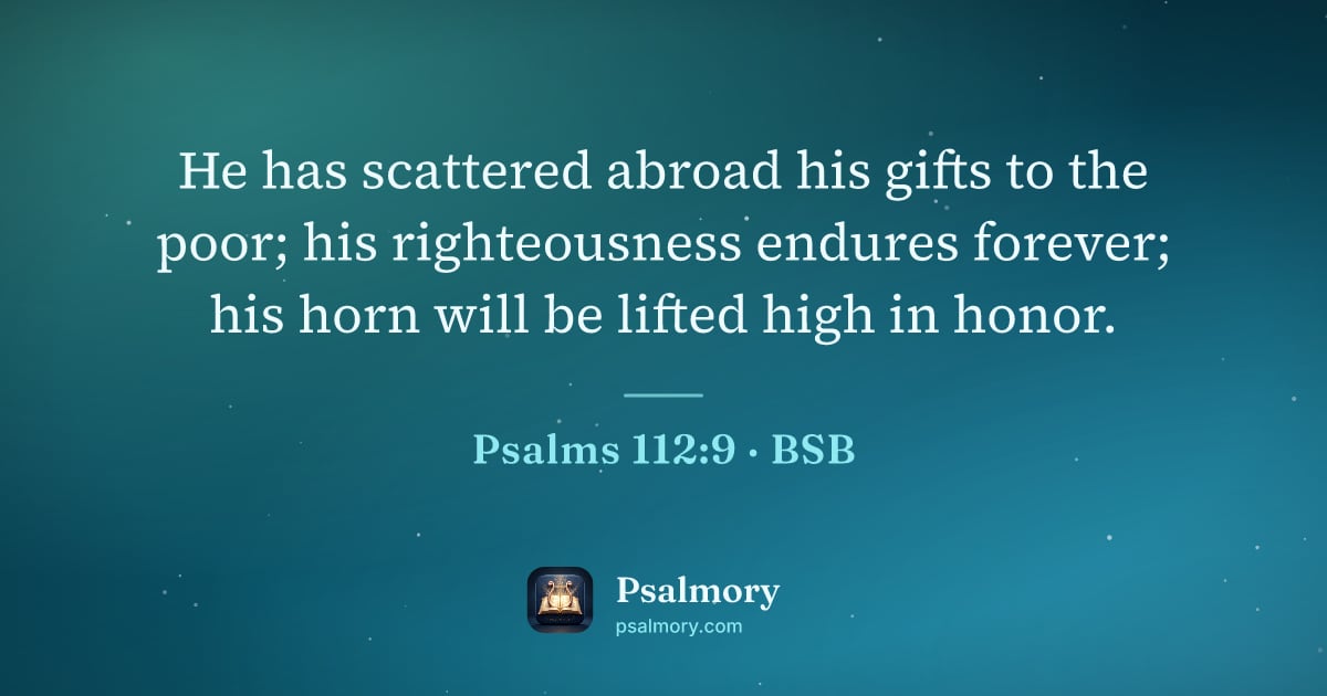 Psalm 112:9 verse artwork: He has scattered abroad his gifts to the poor; his righteousness endures forever; his…