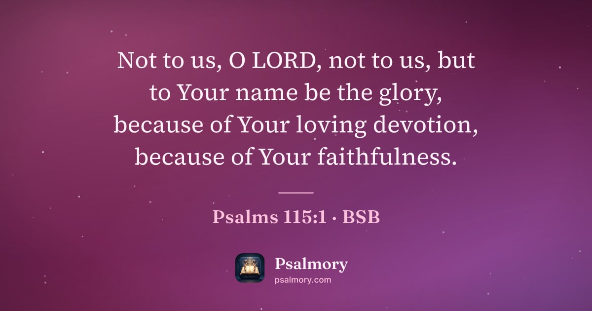 Psalm 115:1 verse artwork: Not to us, O LORD, not to us, but to Your name be the glory, because of Your loving…