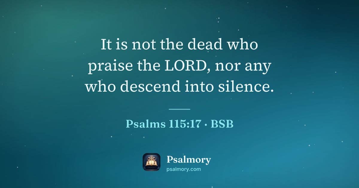 Psalm 115:17 verse artwork: It is not the dead who praise the LORD, nor any who descend into silence.