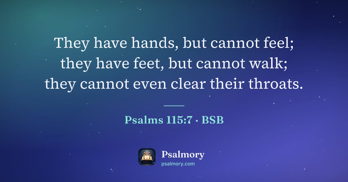 Psalm 115:7 verse artwork: They have hands, but cannot feel; they have feet, but cannot walk; they cannot even…