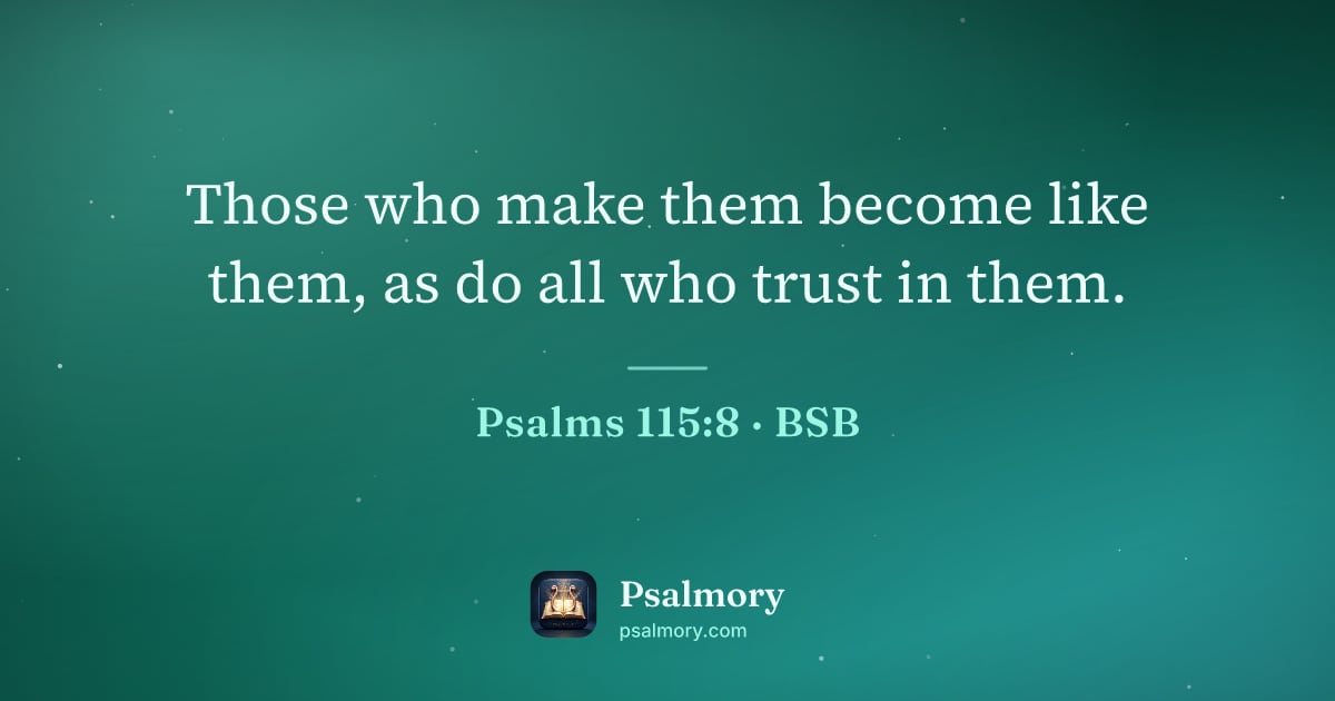 Psalm 115:8 verse artwork: Those who make them become like them, as do all who trust in them.