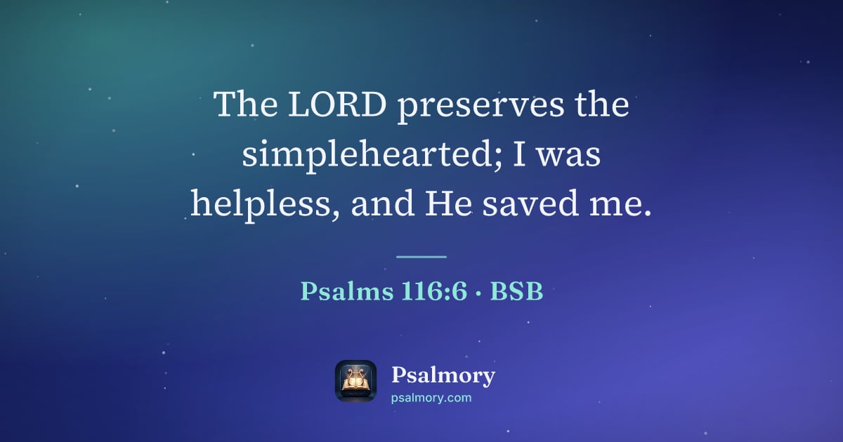 Psalm 116:6 verse artwork: The LORD preserves the simplehearted; I was helpless, and He saved me.