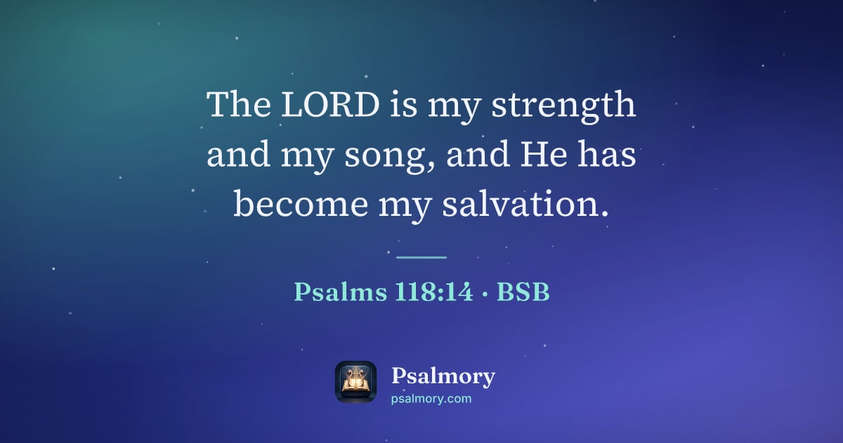 Psalm 118:14 verse artwork: The LORD is my strength and my song, and He has become my salvation.