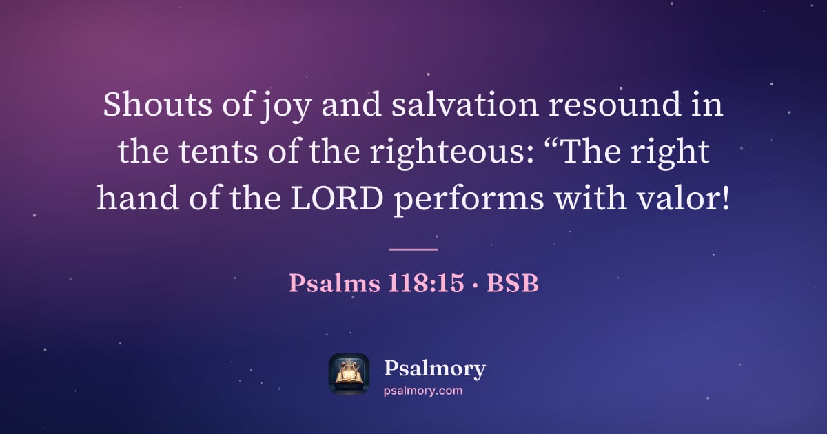 Psalm 118:15 verse artwork: Shouts of joy and salvation resound in the tents of the righteous: “The right hand of…