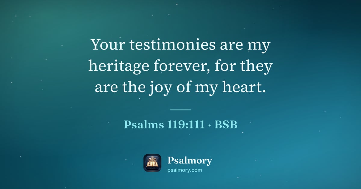 Psalm 119:111 verse artwork: Your testimonies are my heritage forever, for they are the joy of my heart.