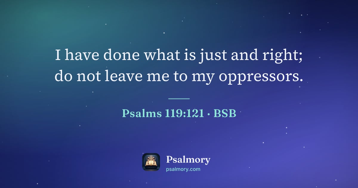 Psalm 119:121 verse artwork: I have done what is just and right; do not leave me to my oppressors.