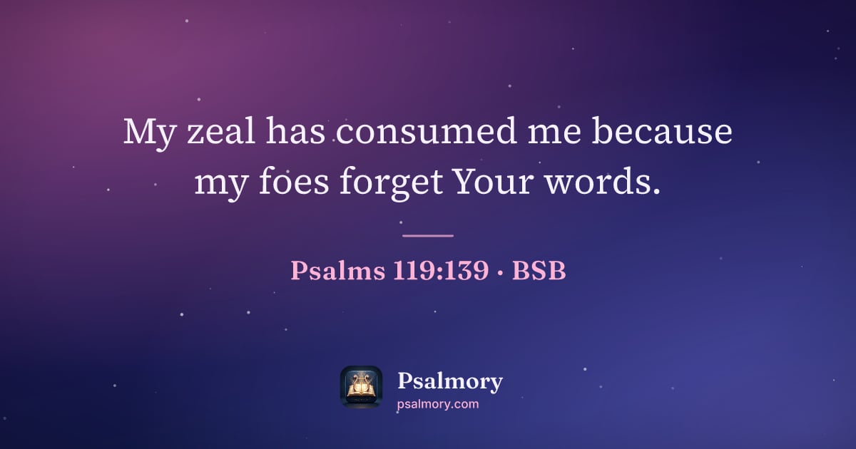 Psalm 119:139 verse artwork: My zeal has consumed me because my foes forget Your words.