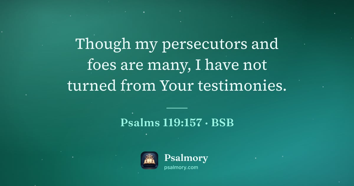 Psalm 119:157 verse artwork: Though my persecutors and foes are many, I have not turned from Your testimonies.