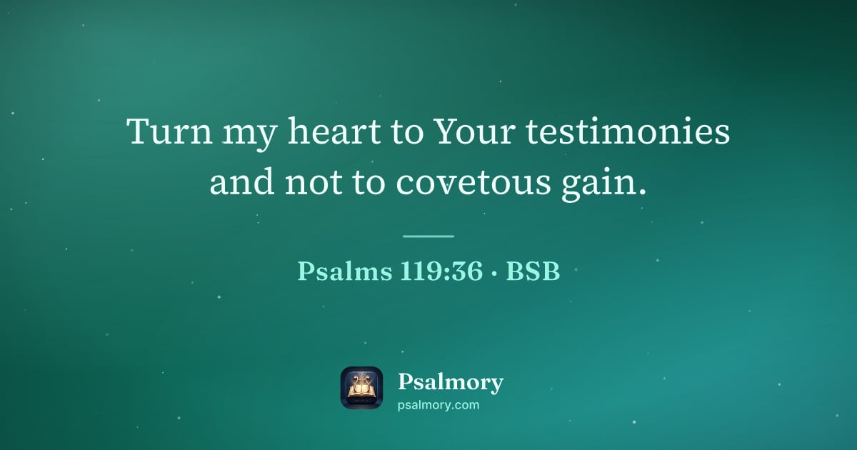 Psalm 119:36 verse artwork: Turn my heart to Your testimonies and not to covetous gain.