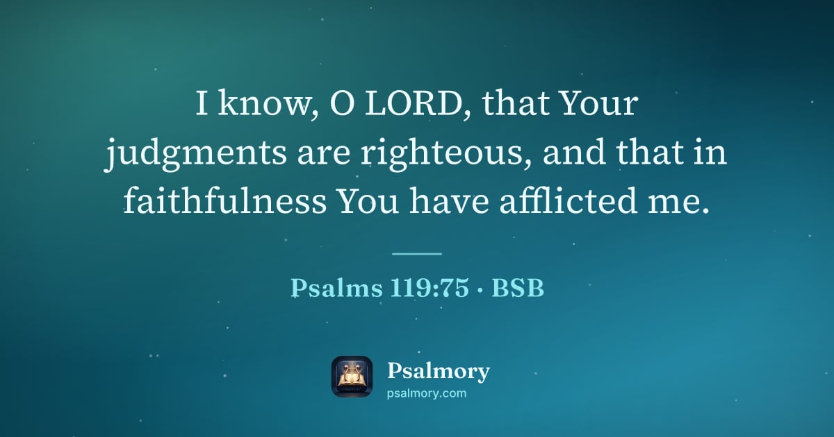 Psalm 119:75 verse artwork: I know, O LORD, that Your judgments are righteous, and that in faithfulness You have…