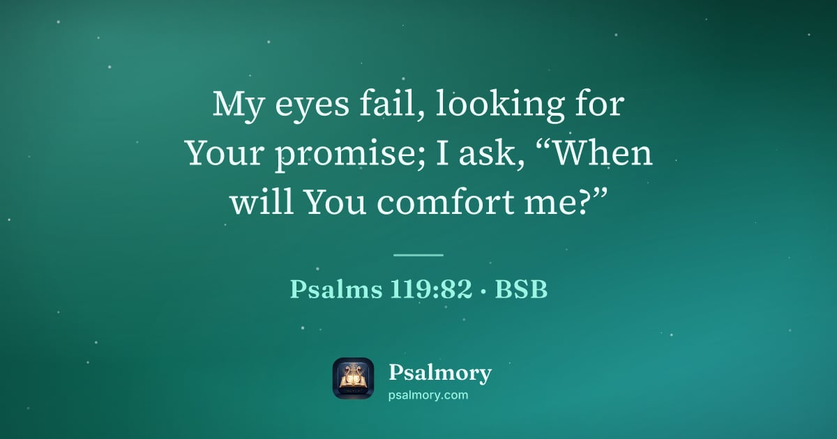 Psalm 119:82 verse artwork: My eyes fail, looking for Your promise; I ask, “When will You comfort me?”