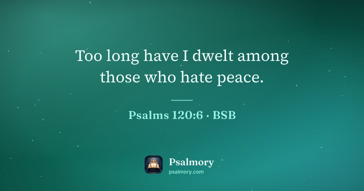 Psalm 120:6 verse artwork: Too long have I dwelt among those who hate peace.