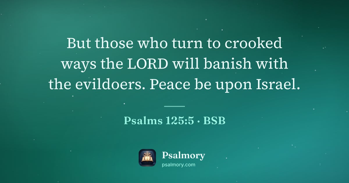 Psalm 125:5 verse artwork: But those who turn to crooked ways the LORD will banish with the evildoers. Peace be…