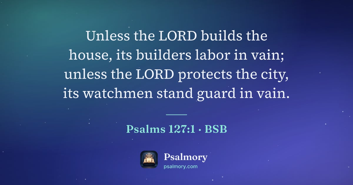 Psalm 127:1 verse artwork: Unless the LORD builds the house, its builders labor in vain; unless the LORD protects…